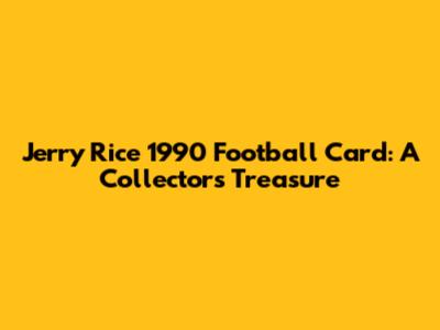Jerry Rice 1990 Football Card: A Collector's Treasure