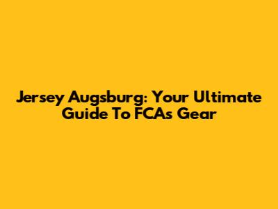 Jersey Augsburg: Your Ultimate Guide To FCA's Gear