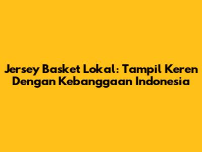Jersey Basket Lokal: Tampil Keren Dengan Kebanggaan Indonesia