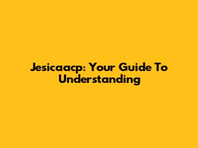 Jesicaacp: Your Guide To Understanding