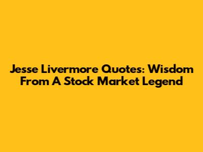 Jesse Livermore Quotes: Wisdom From A Stock Market Legend