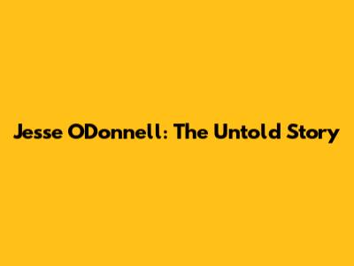 Jesse O'Donnell: The Untold Story