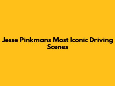 Jesse Pinkman's Most Iconic Driving Scenes