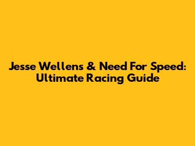 Jesse Wellens & Need For Speed: Ultimate Racing Guide