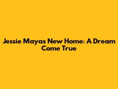 Jessie Maya's New Home: A Dream Come True