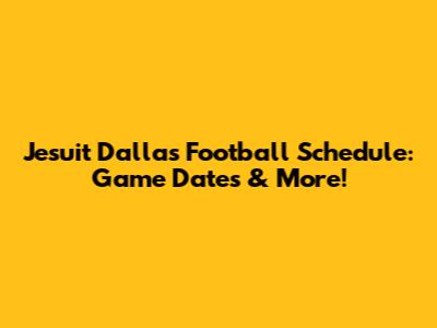 Jesuit Dallas Football Schedule: Game Dates & More!