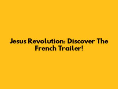 Jesus Revolution: Discover The French Trailer!