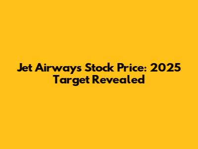Jet Airways Stock Price: 2025 Target Revealed