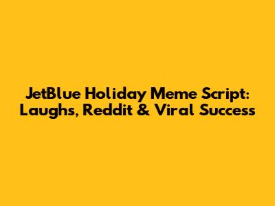JetBlue Holiday Meme Script: Laughs, Reddit & Viral Success