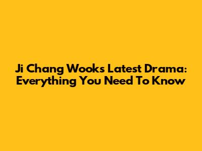 Ji Chang Wook's Latest Drama: Everything You Need To Know