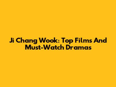Ji Chang Wook: Top Films And Must-Watch Dramas