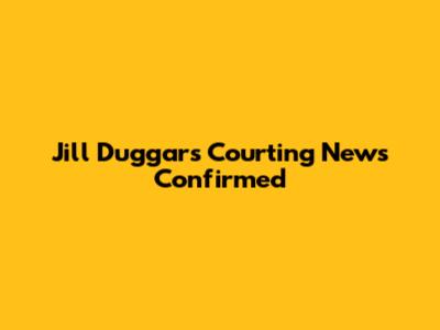 Jill Duggar's Courting News Confirmed