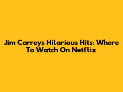 Jim Carrey's Hilarious Hits: Where To Watch On Netflix