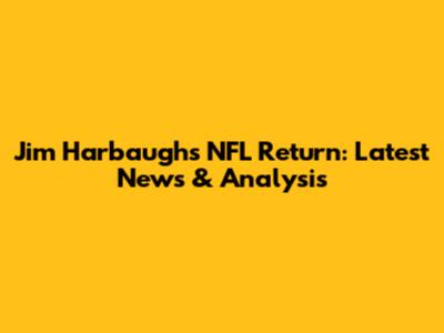 Jim Harbaugh's NFL Return: Latest News & Analysis