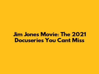 Jim Jones Movie: The 2021 Docuseries You Can't Miss