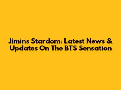 Jimin's Stardom: Latest News & Updates On The BTS Sensation