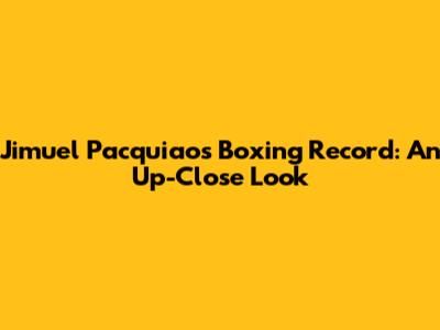 Jimuel Pacquiao's Boxing Record: An Up-Close Look