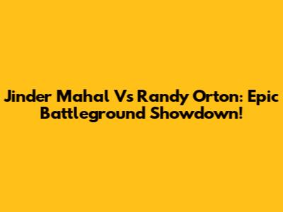 Jinder Mahal Vs Randy Orton: Epic Battleground Showdown!