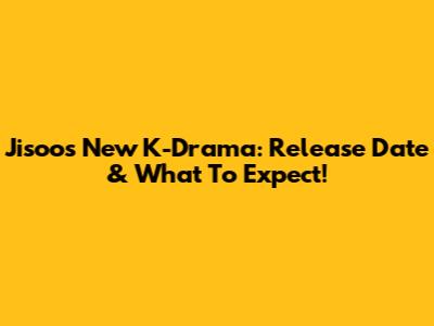 Jisoo's New K-Drama: Release Date & What To Expect!