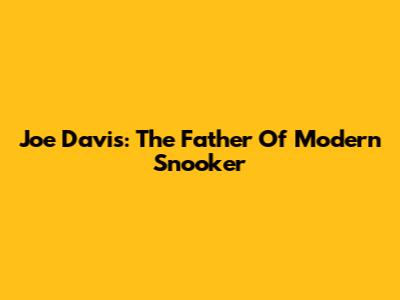 Joe Davis: The Father Of Modern Snooker