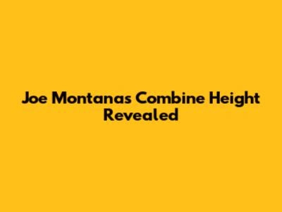 Joe Montana's Combine Height Revealed