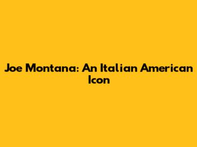 Joe Montana: An Italian American Icon