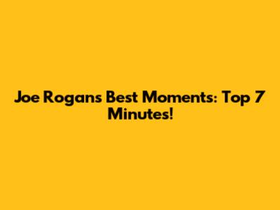 Joe Rogan's Best Moments: Top 7 Minutes!