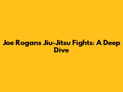 Joe Rogan's Jiu-Jitsu Fights: A Deep Dive