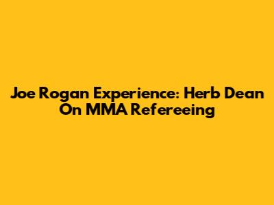 Joe Rogan Experience: Herb Dean On MMA Refereeing