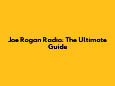 Joe Rogan Radio: The Ultimate Guide