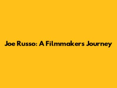 Joe Russo: A Filmmaker's Journey