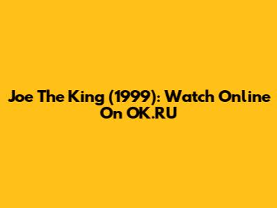Joe The King (1999): Watch Online On OK.RU