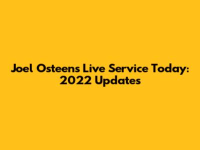 Joel Osteen's Live Service Today: 2022 Updates