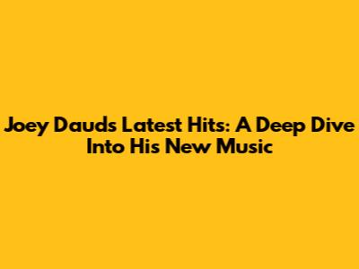 Joey Daud's Latest Hits: A Deep Dive Into His New Music