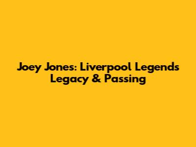 Joey Jones: Liverpool Legend's Legacy & Passing