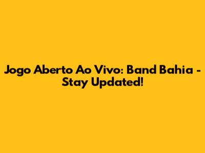 Jogo Aberto Ao Vivo: Band Bahia - Stay Updated!