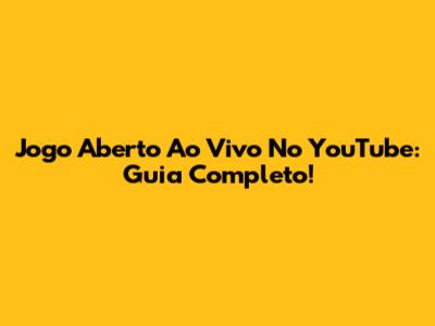 Jogo Aberto Ao Vivo No YouTube: Guia Completo!