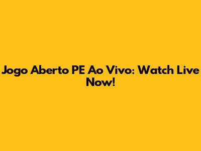 Jogo Aberto PE Ao Vivo: Watch Live Now!