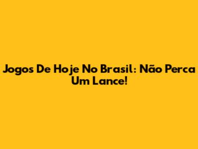 Jogos De Hoje No Brasil: Não Perca Um Lance!