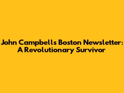 John Campbell's Boston Newsletter: A Revolutionary Survivor