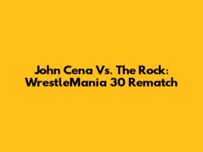 John Cena Vs. The Rock: WrestleMania 30 Rematch