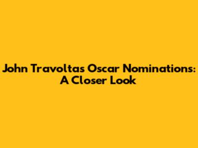 John Travolta's Oscar Nominations: A Closer Look