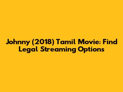 Johnny (2018) Tamil Movie: Find Legal Streaming Options