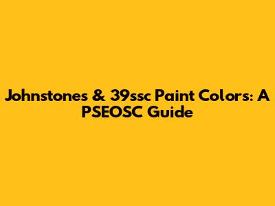 Johnstone's & 39ssc Paint Colors: A PSEOSC Guide