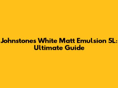 Johnstone's White Matt Emulsion 5L: Ultimate Guide