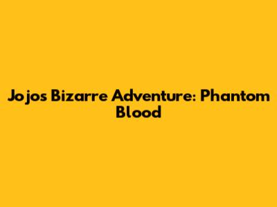 Jojo's Bizarre Adventure: Phantom Blood
