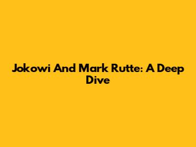Jokowi And Mark Rutte: A Deep Dive