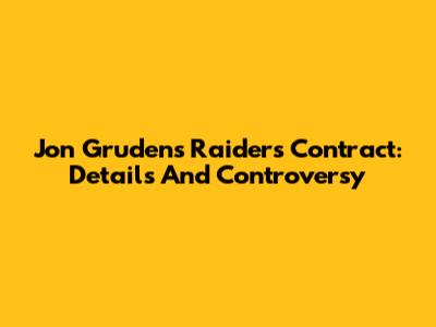 Jon Gruden's Raiders Contract: Details And Controversy