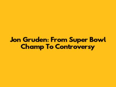 Jon Gruden: From Super Bowl Champ To Controversy