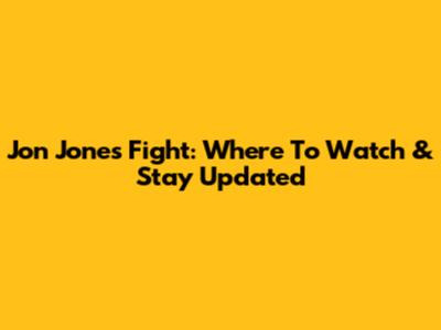 Jon Jones Fight: Where To Watch & Stay Updated